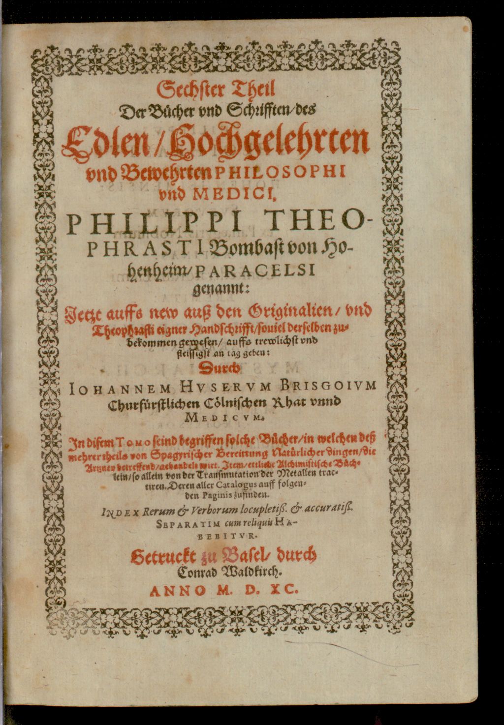 Cover of ... Theil Der Bücher und Schrifften, des Edlen, Hochgelehrten und Bewehrten Philosophi unnd Medici, Philippi Theophrasti Bombast von Hohenheim, Paracelsi genannt. 6, In diesem Tomo seind begriffen solche Bücher, in welchen deß mehrer theils von Spagyrischer Bereitung Natürlicher dingen, die Artzney betreffend, gehandelt wirt. Item, ettliche Alchimistische Büchlin, so allein von der Transmutation der Metallen tractiren