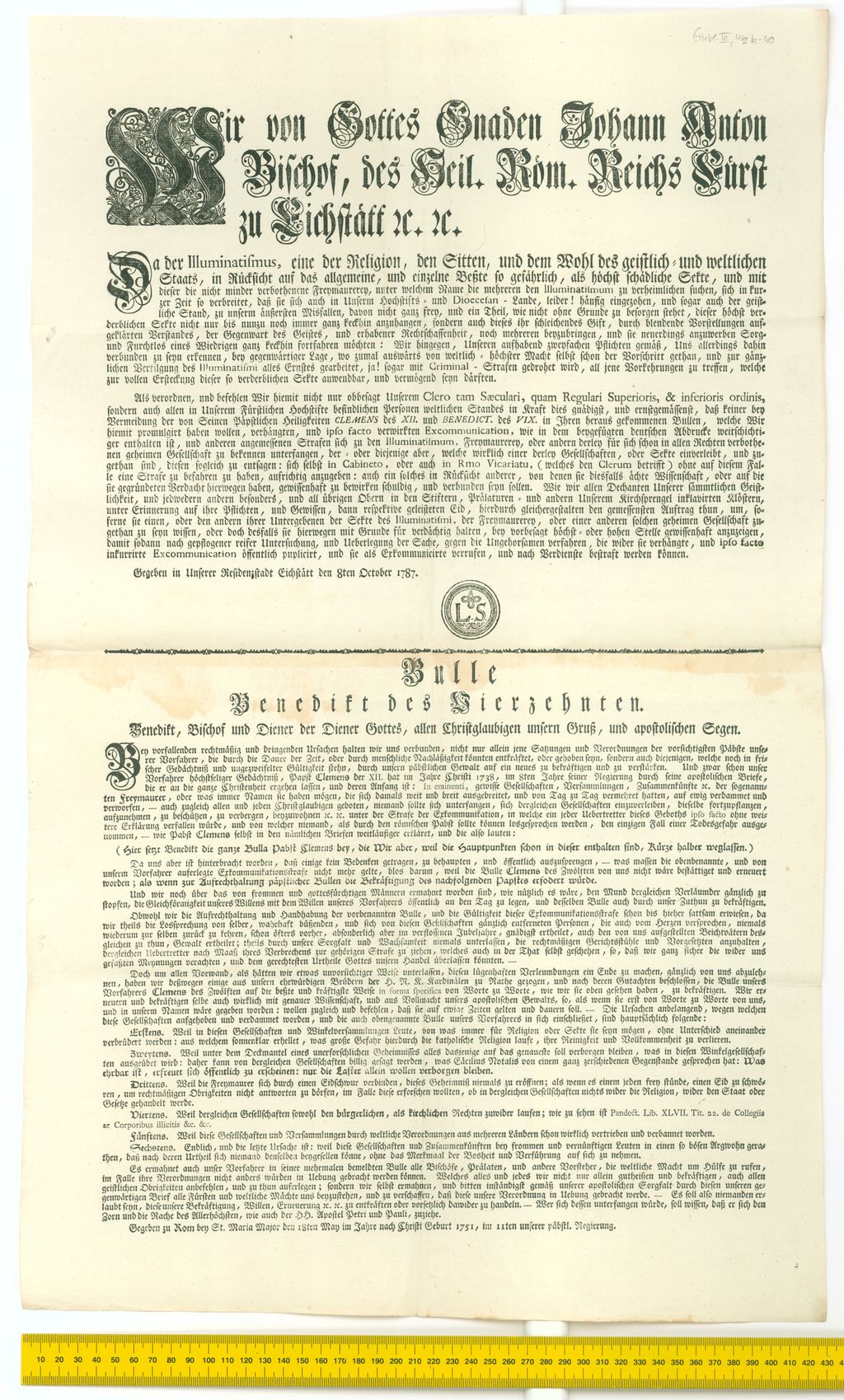 Cover of Wir von Gottes Gnaden Johann Anton Bischof, des Heil. Röm. Reichs Fürst zu Eichstätt [et]c. [et]c. Da der Illuminatismus, eine der Religion, den Sitten, und dem Wohl des geistlich- und weltlichen Staats, in Rücksicht auf das allgemeine, und einzelne Beßte so gefährlich, als höchst schädliche Skte, und mit dieser die nicht minder verbothene Freymaurerey, unter welchem Name die mehreren den Illuminatismum zu verheimlichen suchen, sich in kurzer Zeit so verbreitet, daß sie sich auch in Unserm Hochstifts- und Dioecesan-Lande, leider! häufig eingezohen, und sogar auch der geistliche Stand, zu unserm äußersten Misfallen, davon nicht ganz frey, und ein Theil, wie nicht ohne Grunde zu besorgen stehet, dieser höchst verderblichen Sekte nicht nur bis nunzu noch immer ganz keckhin anzuhangen
