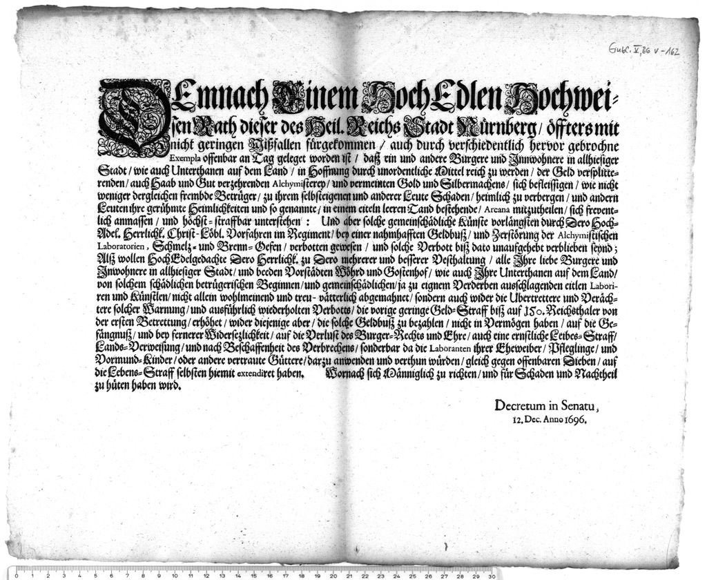 Cover of DEmnach Einem HochEdlen Hochweisen Rath dieser des Heil. Reichs Stadt Nürnberg, öffters mit nicht geringen Mißfallen fürgekommen, auch durch verschiedentlich hervor gebrochne Exempla offenbar an Tag geleget worden ist, daß ein und andere Burgere und Innwohnere in allhiesiger Stadt, wie auch Unterthanen auf dem Land, in Hoffnung durch unordentliche Mittel reich zu werden, der Geld versplitterenden, auch Haab und Gut verzehrenden Alchymisterey, und vermeinten Gold und Silbermachens, sich befleissigen