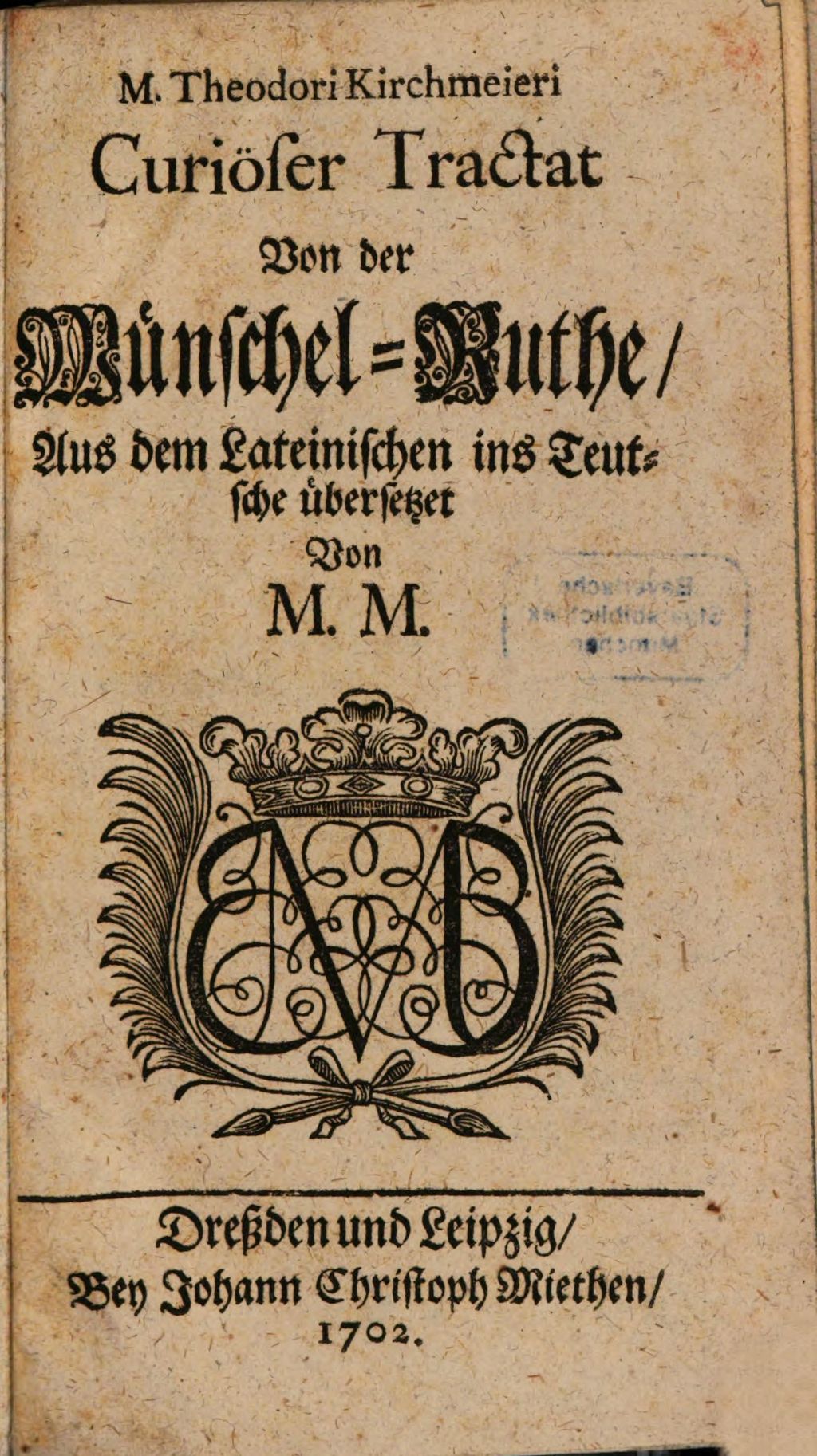 Cover of M. Theodori Kirchmeieri Curiöser Tractat Von der Wünschel-Ruthe