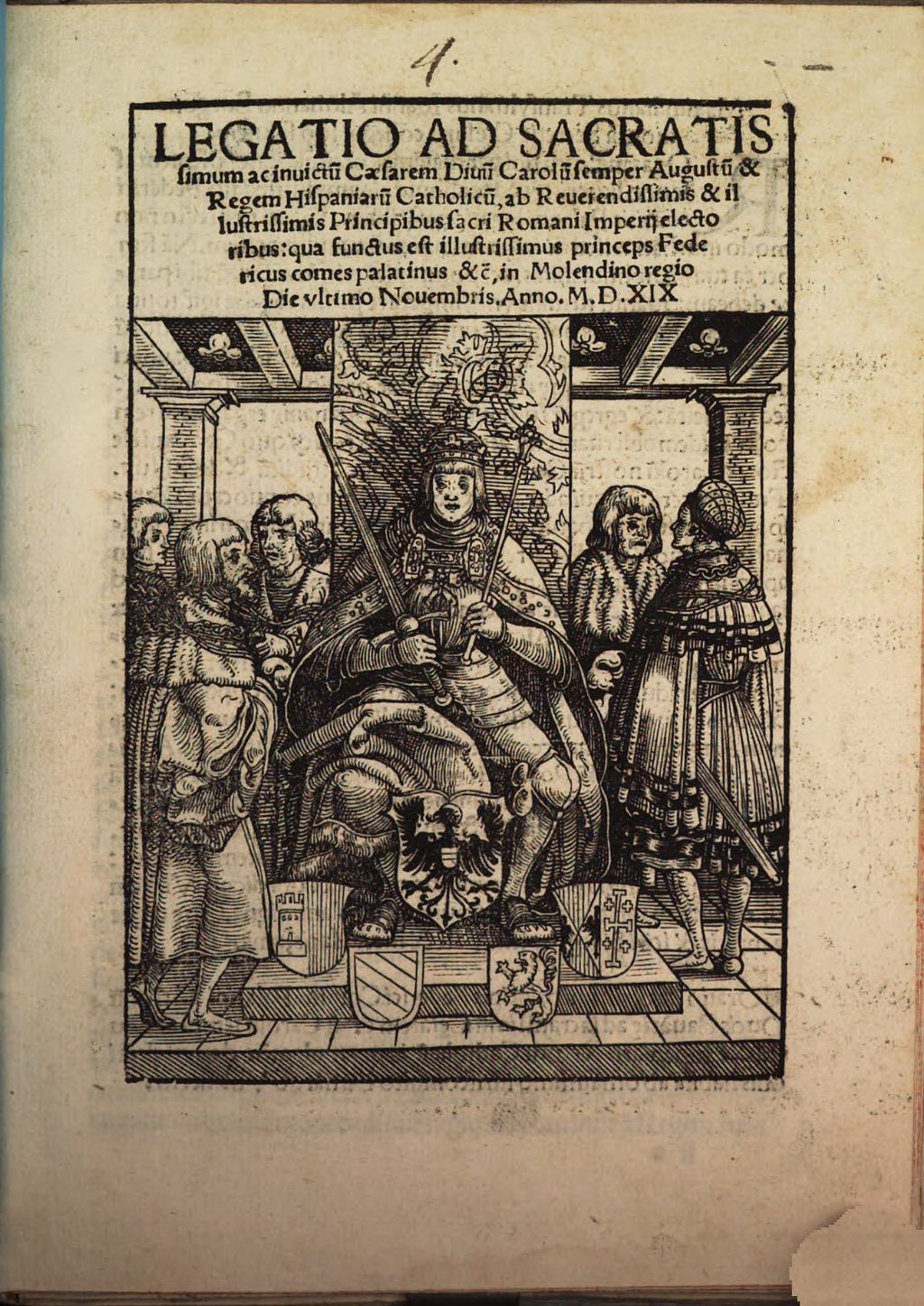 Cover of Legatio Ad Sacratissimum ac inuictu[m] Caesarem Diuu[m] Carolu[m] semper August[m] & Regem Hispaniaru[m] Catholic[m], ab Reuerendissimis & illustrissimis Principibus sacri Romani Imperij electo ribus: qua functus est illustrissimus princeps Federicus comes palatinus &c, in Molendino regio Die vltimo Nouembris. Anno. M.D.XIX