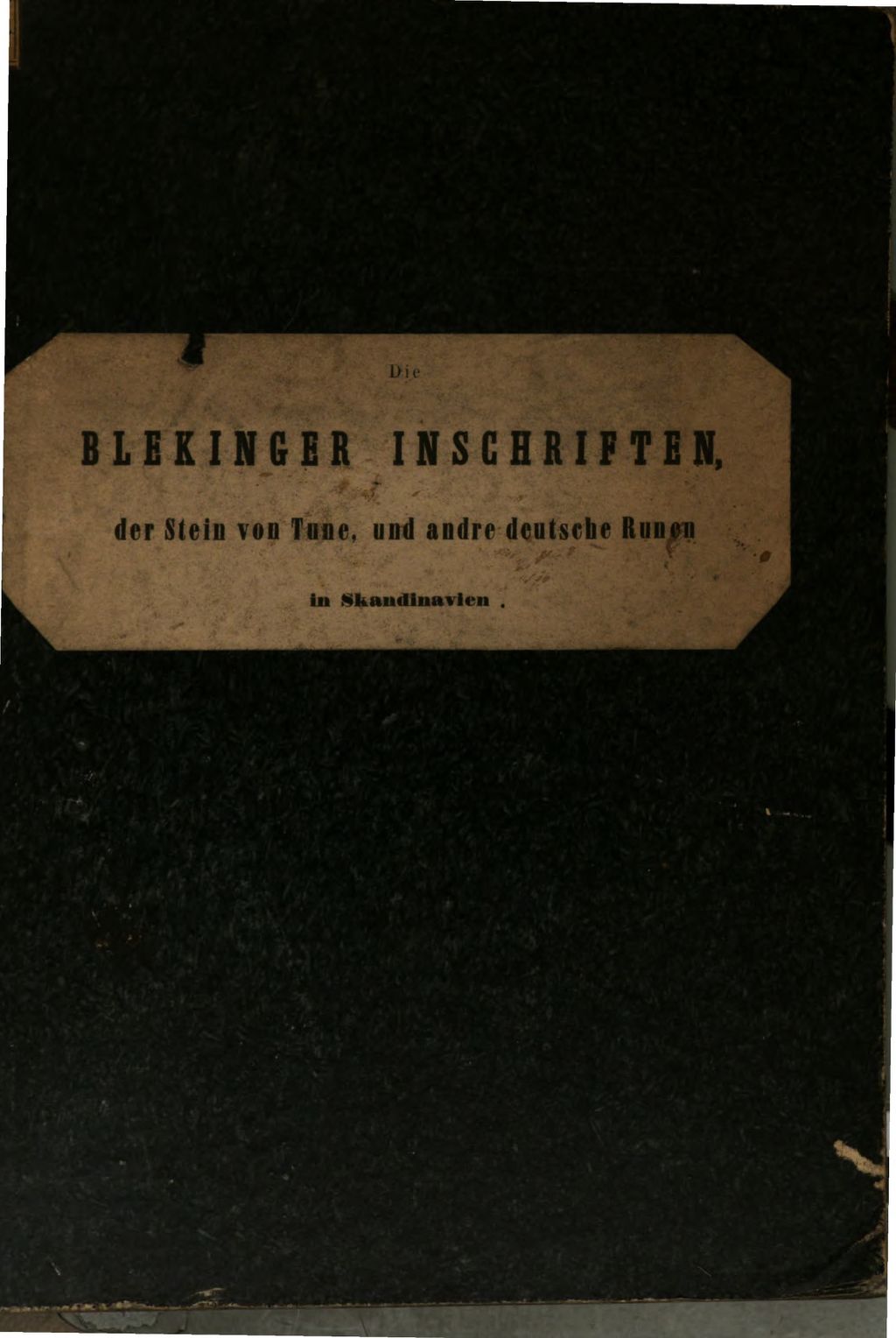 Cover of Die Blekinger Inschriften, der Stein von Tune, und andre deutsche Runen in Skandinavien, entziffert u. erläutert