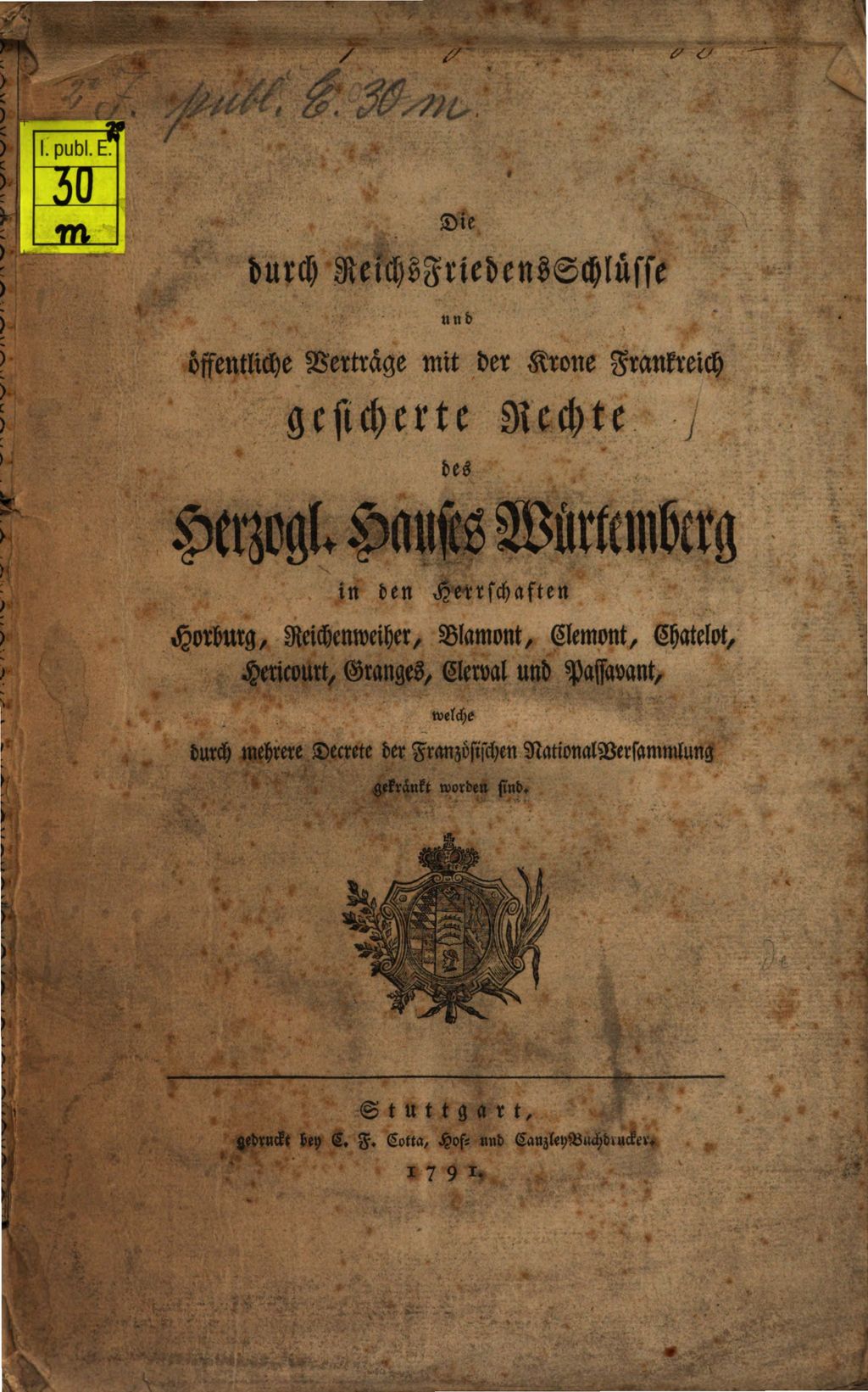 Cover of Die durch ReichsFriedensSchlüsse und öffentliche Verträge mit der Krone Frankreich gesicherte Rechte des Herzogl. Hauses Würtemberg in den Herrschaften Horburg, Reichenweiher, Blamont, Clemont, Chatelot, Hericourt, Granges, Clerval und Passavant, welche durch mehrere Decrete der Französischen NationalVersammlung gekränkt worden sind