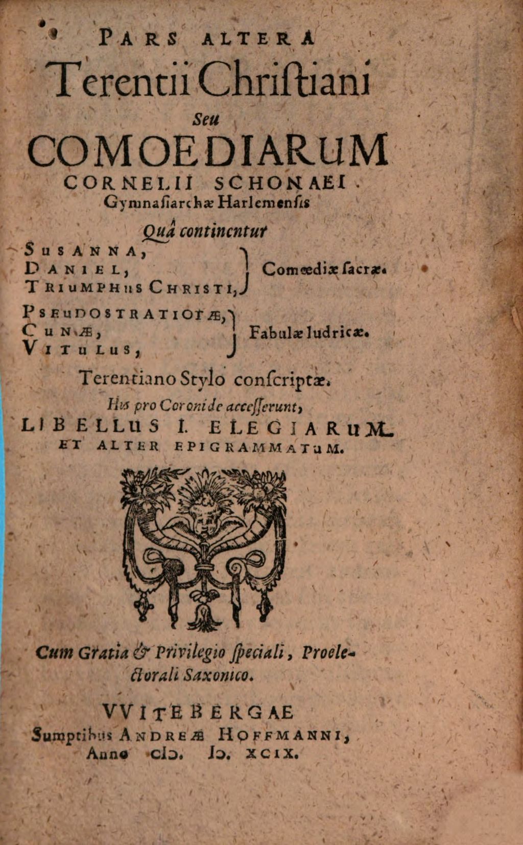 Cover of Terentivs Christianus. Sev Comoediae Sacrae Sex. 2, Pars ... Terentii Christiani Seu Comoediarum Cornelii Schonaei Gymnasiarchae Harlemensis Quâ continentur Susanna, Daniel, Triumphus Christi, Comoediae sacrae. Pseudostratiotae, Cunae, Vitulus, Fabulae ludicrae. Terentiano Stylo conscriptae. His pro Coronide accesserunt, Libellus I. Elegiarum Et Alter Epigrammattum