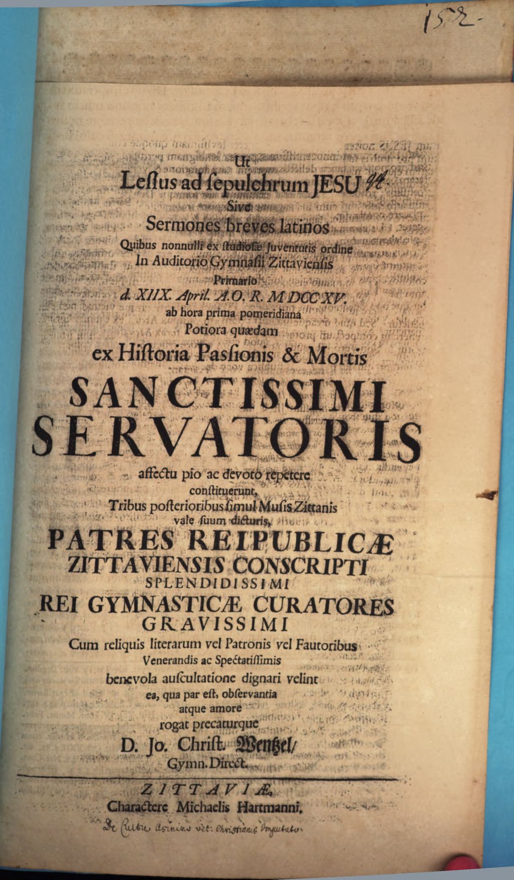 Cover of Ut Lessus ad sepulchrum Jesu Sive Sermones breves latinos Quibus nonnulli ex studiosae Iuventutis ordine In Auditorio Gymnasii Zittaviensis Primario D. XIIX. April. A. O. R. M DCC XV... ex Historia Passionis & Mortis Sanctissimi Salvatoris... repetere constituerunt, Tribus posterioribus simul Musis Zittanis vale suum dicturis, Patres Reipublicae Zittaviensis... benevola auscultatione dignari velint... rogat precaturque D. Jo. Christ. Wentzel, Gymn. Direct