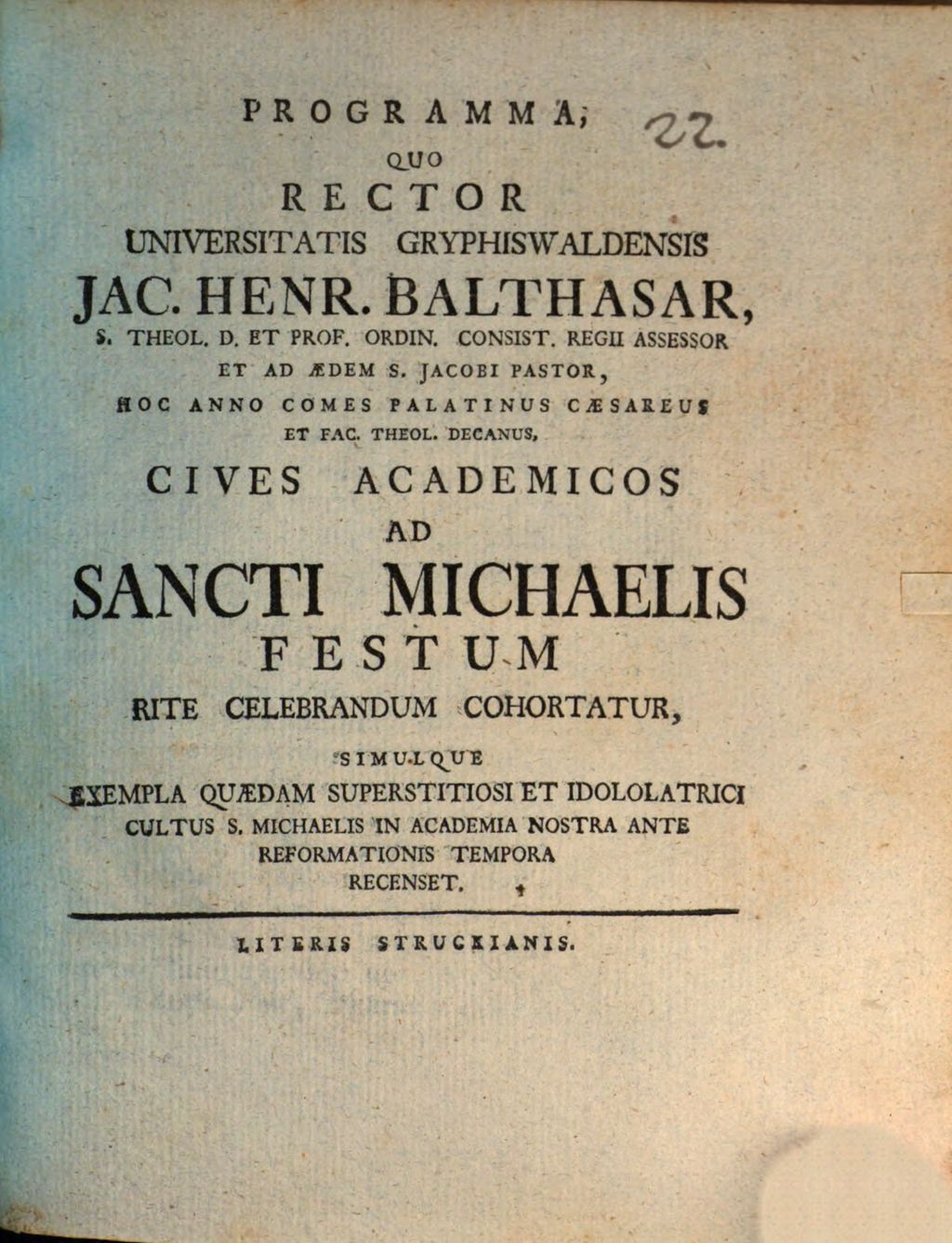 Cover of Programma, Quo Rector Universitatis Gryphiswaldensis Jac. Henr. Balthasar S. Theol. D. Et Prof. Ordin. ... Cives Academicos Ad Sancti Michaelis Festum Rite Celebrandum Cohortatur, Simulque Exempla Quaedam Superstitiosi Et Idololatrici Cultus S. Michaelis In Academia Nostra Ante Reformationis Tempora Recenset