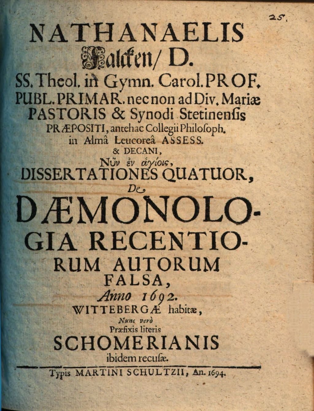 Cover of Nathanaelis Falcken, D. SS. Theol. in Gymn. Carol. Prof. Publ. Primar. ... antehac Collegii Philosoph. in Alma Leucorea Assess. & Decani, ... Dissertationes Quatuor, De Daemonologia Recentiorum Autorum Falsa, Anno 1692. Wittebergae habitae