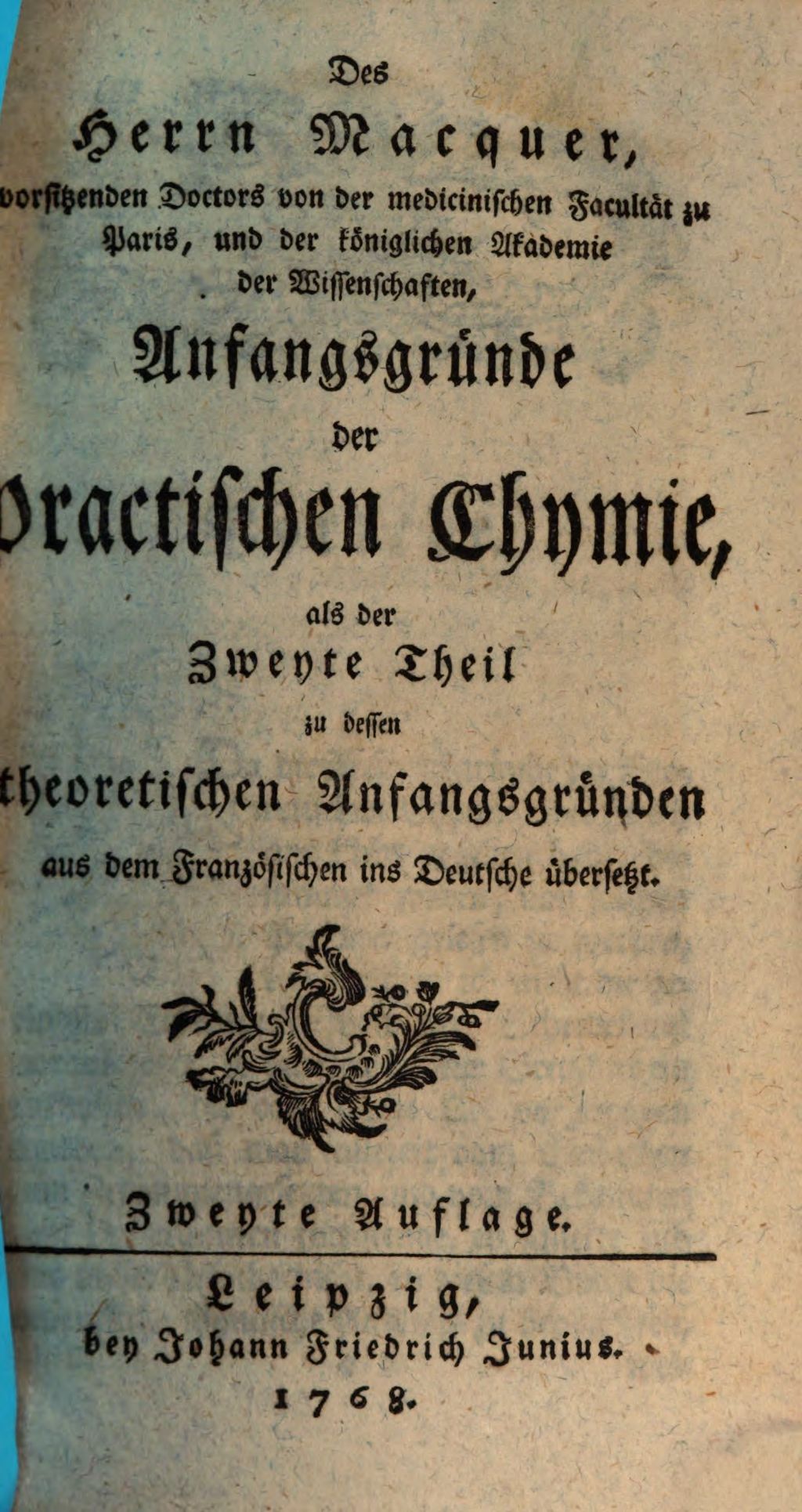 Cover of Des Herrn Macquer, vorsitzenden Doctors von der medicinischen Facultät zu Paris, und der königlichen Akademie der Wissenschaften, Anfangsgründe der Theoretischen Chymie . 2, Anfangsgründe der practischen Chymie