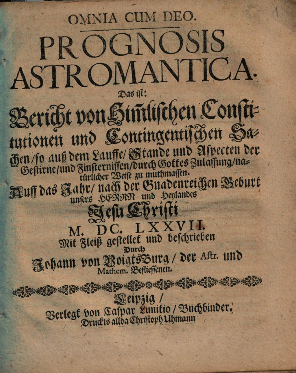 Cover of Prognosis Astromantica. Das ist: Bericht von Him[m]lischen Constitutionen und Contingentischen Sachen so auß dem Lauffe Stande und Aspecten der Gestirne und Finsternissen ... zu muthmassen. Auff das Jahr ... M.DC.LXXVII