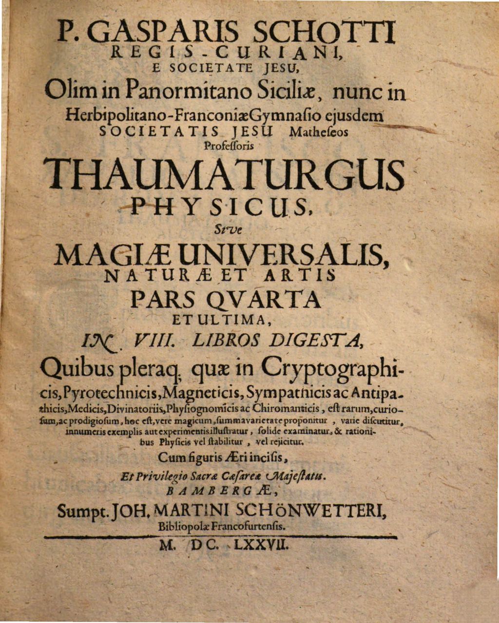 Cover of P. Gasparis Schotti Regis-Curiani, E Societate Jesu, Olim in Panormitano Siciliae, nunc in Herbipolitano Franconiae Gymnasio ejusdem Societatis Jesu Matheseos Professoris Magia Universalis Naturae Et Artis, Sive Recondita Naturalium & Artificialium rerum Scientia