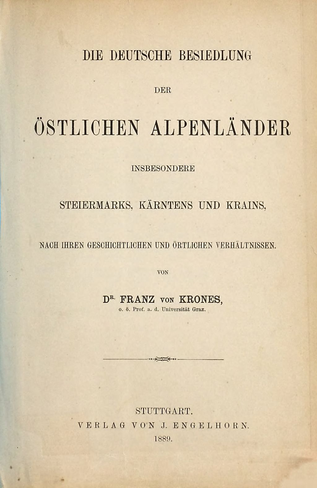 Cover of Die deutsche Besiedlung der östlichen Alpenländer insbesondere Steiermarks, Kärntens und Krains, nach ihren geschichtlichen und örtlichen Verhältnissen