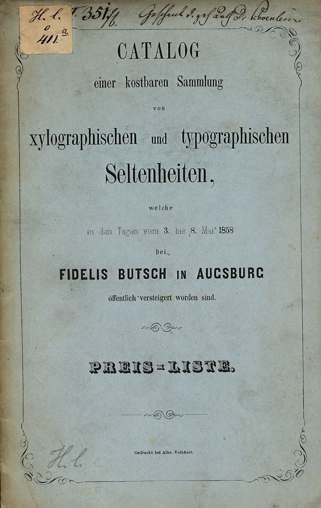 Cover of Catalog einer kostbaren Sammlung von xylographischen und typographischen Seltenheiten, welche Montag den 3. Mai 1858 und folgende Tage bei Fidelis Butsch in Augsburg in dessen Haus Lit. F. Nro. 367 in der Heilig-Kreutz-Strasse öffentlich versteigert werden. [2], Preis-Liste