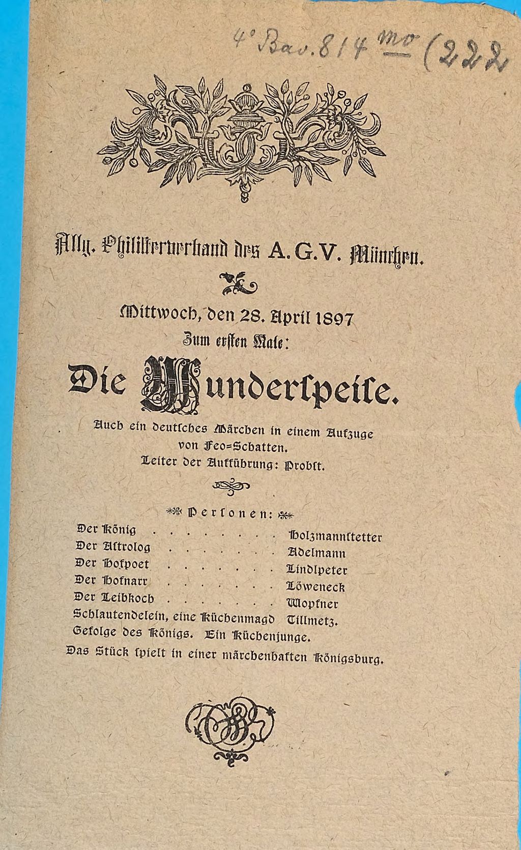Cover of Allg. Philisterverband des A.G.V. München. Mittwoch, den 28. April 1897 Zum ersten Male: Die Wunderspeise. Auch ein deutsches Märchen in einem Aufzuge von Feo-Schatten. Leiter der Aufführung: Probst