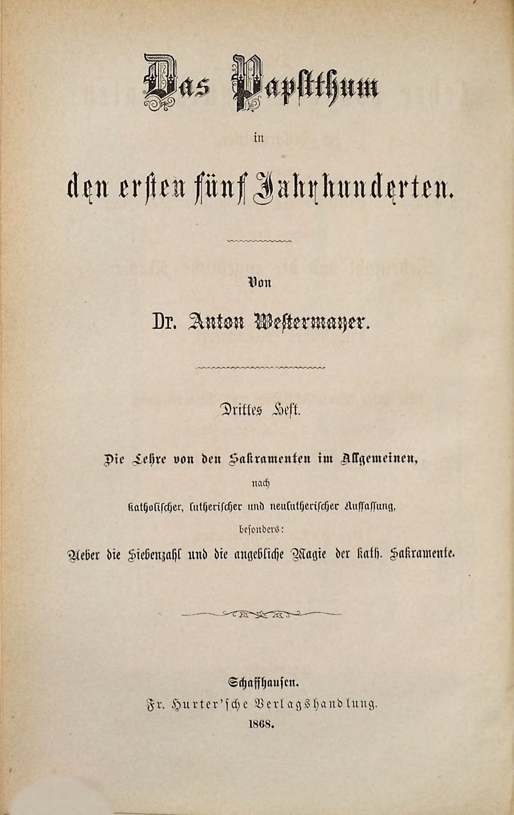 Cover of Das Papstthum in den ersten fünf Jahrhunderten. 3, Die Lehre von den Sakramenten im Allgemeinen, nach katholischer, lutherischer und neulutherischer Auffassung, besonders über die Siebenzahl und die angebliche Magie der katholischen Sakramente