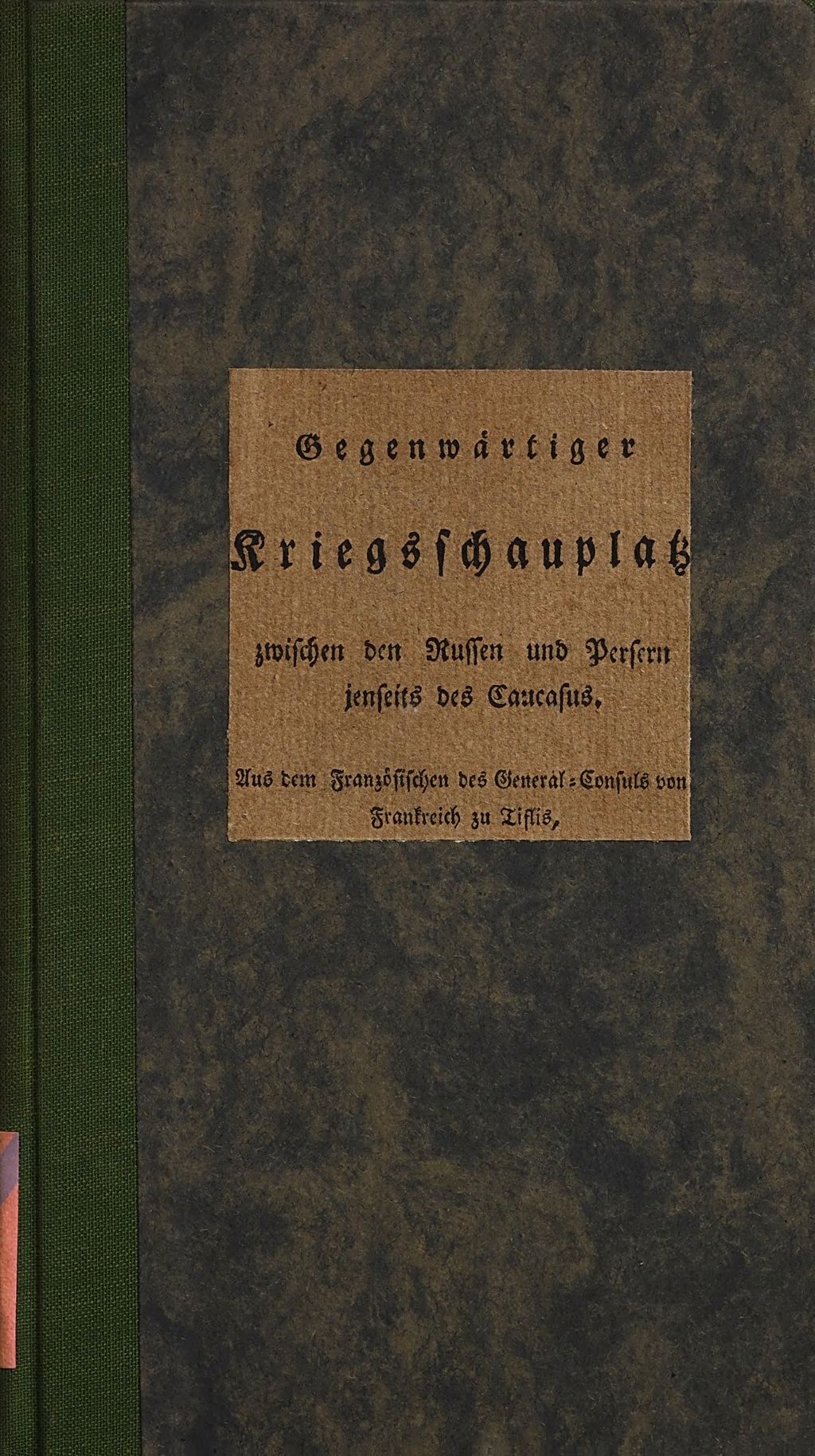Cover of Gegenwärtiger Kriegsschauplatz zwischen den Russen und Persern jenseits des Caucasus; oder Beschreibung Georgiens, seiner Provinzen, seines Bodens, seiner Erzeugnisse, seines Handels und seiner Gewerbe und Schilderung seiner Einwohner ihrer Sitten und Gebräuche