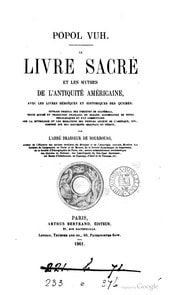 Cover of Popol Vuh. Le livre sacré et les mythes de l'antiquité américaine avec les livres héroïques et historiques des Quichés. Ouvrage original des indigènes de Guatémala, texte quiché et traduction française en regard, accompagnée de notes philologiques et d'un commentaire sur la mythologie et les migrations des peuples anciens de l'Amérique, etc., composé sur des documents originaux et inédits, par l'abbé Brasseur de Bourbourg