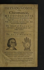 Cover of Physiognomie and chiromancie, metoposcopie, the symmetrical proportions and signal moles of the body, fully and accurately handled; with their natural-predictive-significations. The subject of dreams; divinative steganographical, and Lullian sciences. Whereunto is added the art of memorie