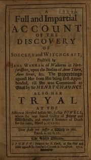 Cover of A full and impartial account of the discovery of sorcery and witchcraft, practis'd by Jane Wenham of Walkerne in Hertfordshire, upon the bodies of Anne Thorn, Anne Street, &c