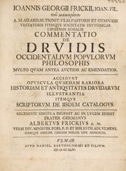 Cover of Ioannis Georgii Frickii ... Commentatio de Drvidis, occidentalivm popvlorvm philosophis, mvlto qvam antea avctior ac emendatior. Accedvnt opvscvla qvaedam rariora historiam et antiqvitates Drvidarvm illvstrantia itemqve scriptorvm de iisdem catalogvs