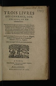 Cover of Trois livres des charmes, sorcelages, ov enchantemens. Esquels toutes les especes, et causes des charmes sont methodiquement descrites & doctement expliques selon l'opinion tant des philosophes que les theologiens; auec les vrais contrepoisons pour rabattre les impostures et illusions des daemons: et par mesme moyen les vaines bourdes qu'on met en auant touchant les causes de la puissance de sorceleries y sont clairement refutees