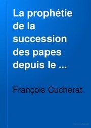 Cover of La prophétie de la succession des papes depuis le XIIe siècle jusqu'a la fin du monde, son auteur, son authenticité et son explication