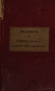 Cover of Arguments of Celsus, Porphyry and the emperor Julian against the Christians; also extracts from Diodorus Siculus, Josephus, and Tacitus, relating to the Jews. Together with an appendix containing the oration of Libanius in defence of the temples of the heathens, tr. by dr. Lardner