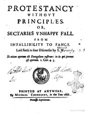Cover of Protestancy Without Principles, Or, Sectaries Vnhappy Fall from Infallibility to Fancy. Laid Forth in Four Discourses by E.W