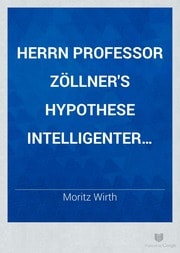 Cover of Herrn professor Zöllner's Hypothese intelligenter vier-dimensionaler Wesen und seine Experimente mit dem amerikanischen Medium Herrn Slade. Ein Vortrag