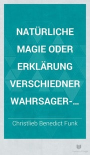 Cover of Natürliche Magie, oder, Erklärung verschiedner Wahrsager-und natürlicher Zauberkünste