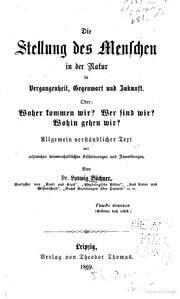 Cover of Die Stellung des Menschen in der Natur in Vergangenheit, Gegenwart und Zukunft. Oder: Woher kommen wir? Wer sind wir? Wohin gehen wir? Allgemein verständlicher Text mit zahlreichen wissenschaftlichen Erläuterungen und Anmerkungen
