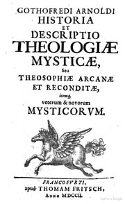 Cover of Gothofredi Arnoldi Historia et descriptio theologiae mysticae, seu theosophiae arcanae et reconditae, itemq, veterum & novorum mysticorvm
