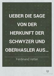 Cover of Ueber die sage von der herkunft der Schwyzer und Oberhasler aus Schweden und Friesland