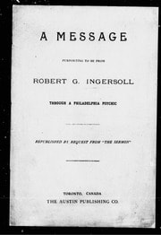 Cover of A message purporting to be from Robert G. Ingersoll through a Philadelphia psychic [microform]
