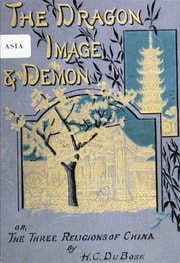 Cover of The dragon, image, and demon, or, The three religions of China: Confucianism, Buddhism and Taoism