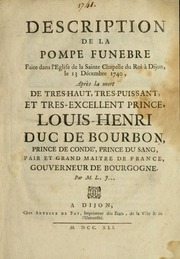 Cover of Description de la pompe funebre faite dans l'eglise de la Sainte Chapelle du roi à Dijon, le 13 décembre 1740, après la mort de tres-haut, tres-puissant, et tres-excellent prince, Louis-Henri duc de Bourbon, prince de Condé, prince du sang, pair et grand maitre de France, gouverneur de Bourgogne