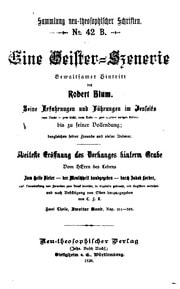 Cover of Eine Geister-Szenerie; gewaltsamer Hintritt des Robert Blum. Seine Erfahrungen und Führungen im Jenseits (von Nacht--zum Licht, vom Tode--zum wahren ewigen Leben) bis zu seiner Vollendung; desgleichen seiner Freunde und vieler Anderer. Weiteste Eröffnung des Vorhanges hinterm Grabe vom Herrn des Lebens zum Heile Vieler--der Menschheit kundgegeben--