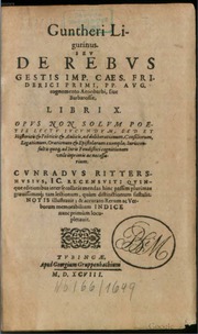 Cover of Guntheri Ligurinus. Seu de rebus gestis imp. caes. Friderici primi, pp. aug. cognomento Aenobarbi, siue Barbarossae, libri X. Opus non solum poetis lectu jucundum, sed et historicis et politicis et aulicis, ad deliberationum, consiliorum, legationum, orationum et epistolarum exempla; jurisconsultù quoque ad juris feudistici cognitionem utile imprimis ac necessarium. Cunradus Rittershusius, IC. recensuit: quinque editionibus inter se collatis mendas hinc passim plurimas grauissimasque tam lectionum, quàm distinctionum sustulit. Notis illustrauit; et accurato rerum ac verborum memorabilium indice nunc primùm locupletauit