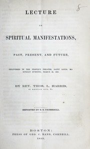 Cover of Lecture on spiritual manifestations, past, present, and future, delivered in the People's Theater, Saint Louis, Mo., Sunday evening, March 24, 1853. By Rev. Thos. L. Harris, of Mountain Cove, Va. Reported by E.S. Underhill