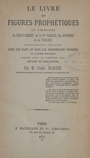 Cover of Le livre des figures prophétiques ; our, l'histoire de Jésus-Christ, de la Ste Vierge, des apotres et de l'église prophétiquement préfigurée dans les faits et dans les personnages typiques de l'Ancien Testament