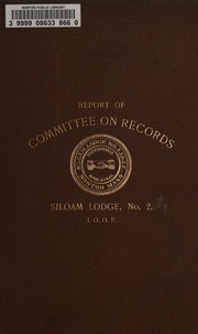 Cover of Report of committee on records of Siloam Lodge, No. 2, I.O.O.F, covering the period from reinstatement, in 1842, to January 1, 1889, comprising complete financial tables and lists of members coming into the Lodge in the order in which they came, also alphabetically arranged, and officers elected and installed :bAlso a brief sketch of the Order of Massachusetts