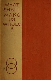 Cover of What shall make us whole?, or, Thoughts in the direction of man's spiritual and physical integrity