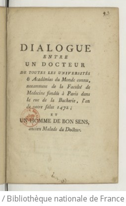 Cover of Dialogue entre un docteur de toutes les universités & académies du monde connu , notamment de la Faculté de médecine fondée à Paris dans la rue de la Bûcherie, l'an de notre salut 1472 ; et un homme de bon sens, ancien malade du docteur