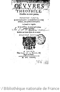 Cover of Les OEuvres de Theophile , divisées en trois parties. Premiere partie. Contenant l'Immortalité de l'ame, avec plusieurs autres pieces. La seconde, les Tragedies. Et la troisiéme, les pieces qu'il a faites pendant sa prison. Dediées aux beaux esprits de ce temps. Derniere edition