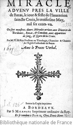 Cover of Miracle advenu pres la ville de Bazas, le jour & feste de l'invention Saincte Croix, le troisiesme may mil six cents-un. Où sont montrez divers miracles arrivez aux diocezes de Bordeaux, Bazas, & Comdom, avec apparition de sang, & figure de la Croix . Par M. G. Du Puy,... avec le proces verbal