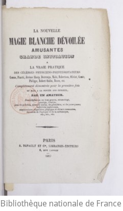 Cover of La nouvelle Magie blanche dévoilée, amusante, Grande initiation à la vraie pratique des célèbres Physiciens-Prestidigitateurs Comus, Pinetti, Jérôme Sharp, Decremps, Wals, Robertson, Olivier, Comte, Philippe, Robert Houdin, Bosco, etc. complètement démontrée pour la première fois et mise à la portée des curieux, par un Amateur