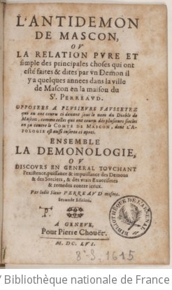 Cover of L'Antidémon de Mascon, ou la Relation pure et simple des principales choses qui ont esté faites et dites par un démon... dans la ville de Mascon en la maison du sr Perreaud ["sic"]... Ensemble la Démonologie, ou Discours en général touchant l'existence... des démons... par ledit sieur Perreaud mesme. 2e édition
