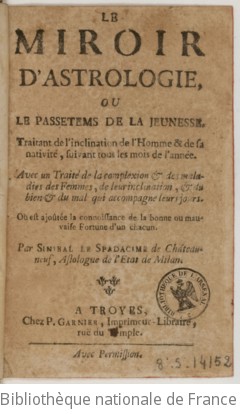 Cover of Le miroir d'astrologie, ou Le passetems de la jeunesse . Traitant de l'inclination de l'homme & de sa nativité suivant tous les mois de l'année. Avec un traité de la complexion & des maladies des femmes... Par Sinibal Le Spadacine