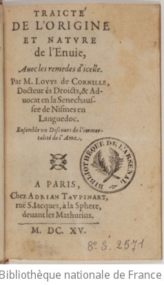 Cover of Traicté de l'origine et nature de l'envie, avec les remedes d'icelle . Par M. Louys de Cornille, docteur és droicts, & advocat en la senechaussee de Nismes en Languedoc. Ensemble un discours de l'immortalité de l'ame