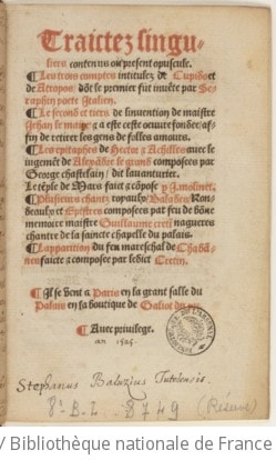 Cover of Traictez singuliers, contenus au présent opuscule. Les trois comptes intitulez de Cupido et de Atropos, dont le premier fut inventé par Seraphin, poete italien Second et tiers de l'invention de maistre Jehan Le maire et a este cette oeuvre fondée afin de retirer les gens de folles amours. Les Epitaphes de Hector et Achille avec le jugement de Alexandre le Grand composées par George Chastelain dit lavanturier. Le temple de Mars faict et composé par J. Molinet. Plusieurs chants royaux, balades, rondeaux et epistres composés par feu de bonne memoire maistre Guillaume Creti [Cretin] nagyeres chantre de la saincte chapelle du palais. L'apparition du feu maréchal de Chabannes faicte et composée par le dict Cretin