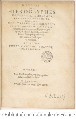 Cover of Discours des hiéroglyphes aegyptiens, emblêmes, devises et armoiries, ensemble LIIII tableaux hiéroglyphiques pour exprimer toutes conceptions, à la façon des Aegyptiens, par figures et images des choses, au lieu de lettres... Le tout, par Pierre L'Anglois, escuyer, sieur de Bel-Estat